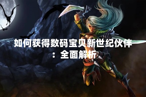 如何获得数码宝贝新世纪伙伴：全面解析