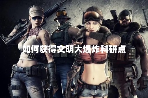 如何获得文明大爆炸科研点
