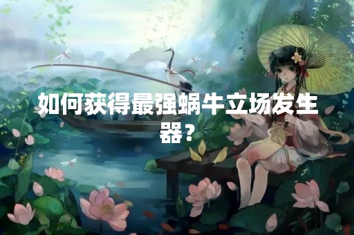 如何获得最强蜗牛立场发生器？