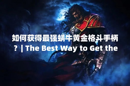 如何获得最强蜗牛黄金格斗手柄？| The Best Way to Get the Most Powerful Golden Fighting Controller for Snail |