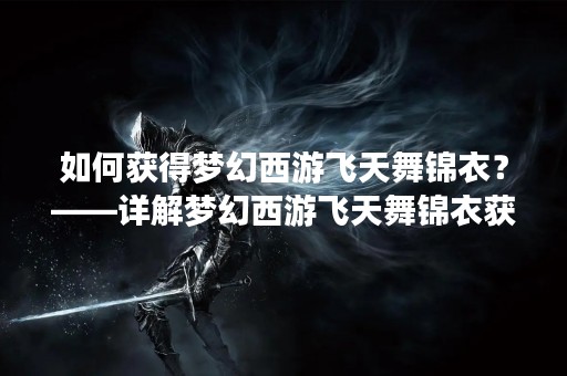 如何获得梦幻西游飞天舞锦衣？——详解梦幻西游飞天舞锦衣获取方法