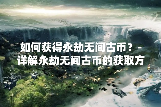 如何获得永劫无间古币？-详解永劫无间古币的获取方法