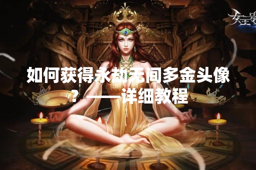 如何获得永劫无间多金头像？——详细教程