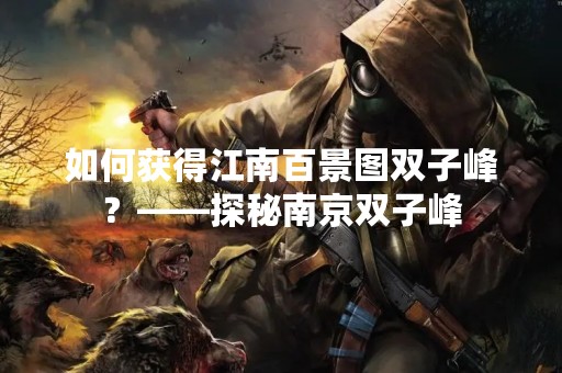 如何获得江南百景图双子峰？——探秘南京双子峰