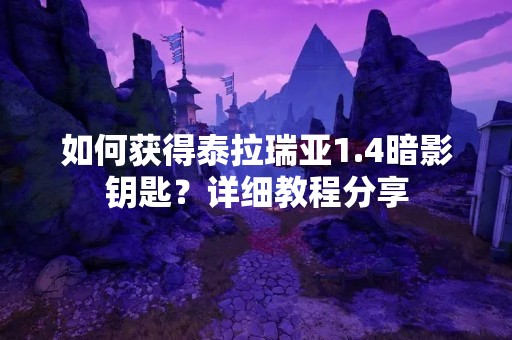 如何获得泰拉瑞亚1.4暗影钥匙？详细教程分享