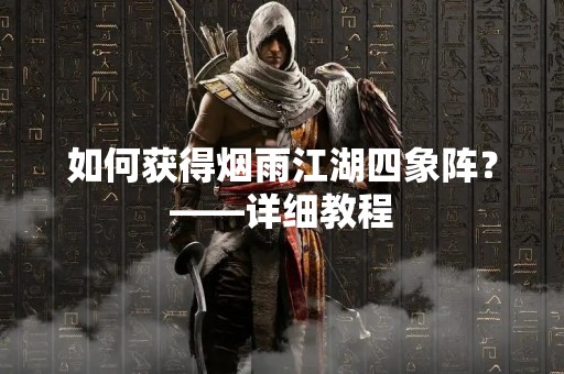 如何获得烟雨江湖四象阵？——详细教程