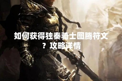 如何获得独奏骑士图腾符文？攻略详情