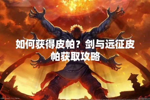 如何获得皮帕？剑与远征皮帕获取攻略