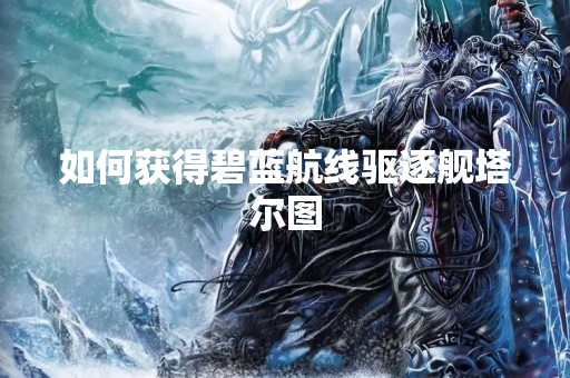 如何获得碧蓝航线驱逐舰塔尔图