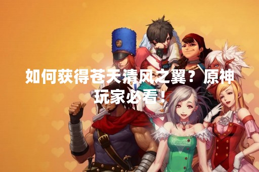 如何获得苍天清风之翼？原神玩家必看！
