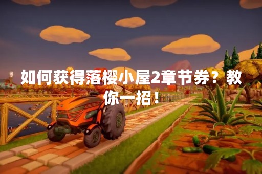 如何获得落樱小屋2章节券？教你一招！