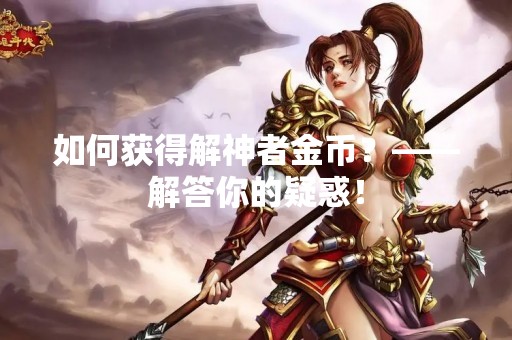 如何获得解神者金币？——解答你的疑惑！