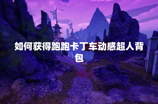如何获得跑跑卡丁车动感超人背包
