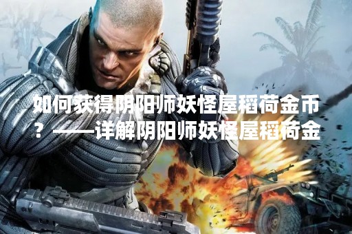 如何获得阴阳师妖怪屋稻荷金币？——详解阴阳师妖怪屋稻荷金币的获取方法