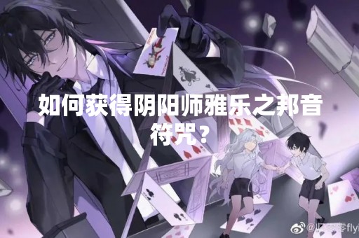 如何获得阴阳师雅乐之邦音符咒？