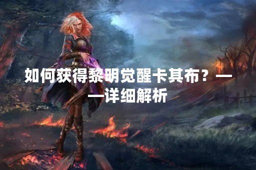 如何获得黎明觉醒卡其布？——详细解析