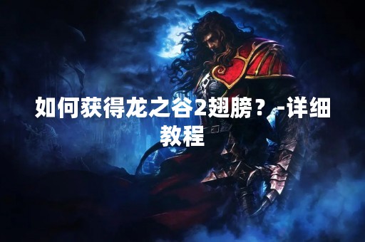 如何获得龙之谷2翅膀？-详细教程
