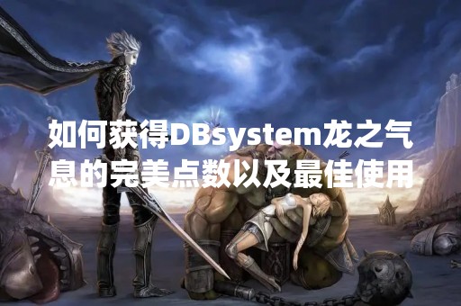 如何获得DBsystem龙之气息的完美点数以及最佳使用方法