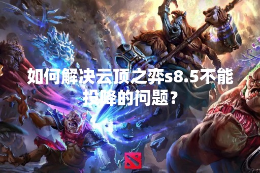 如何解决云顶之弈s8.5不能投降的问题？