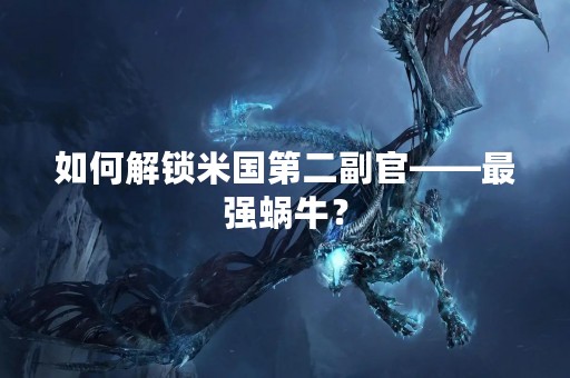 如何解锁米国第二副官——最强蜗牛？