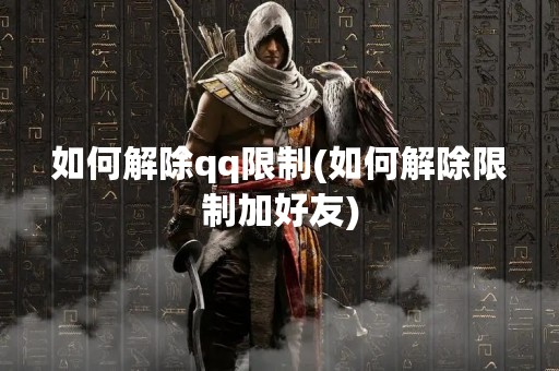 如何解除qq限制(如何解除限制加好友)