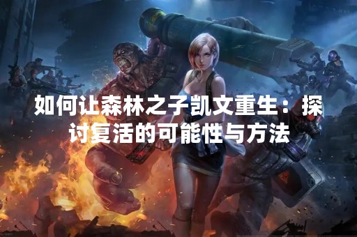如何让森林之子凯文重生：探讨复活的可能性与方法