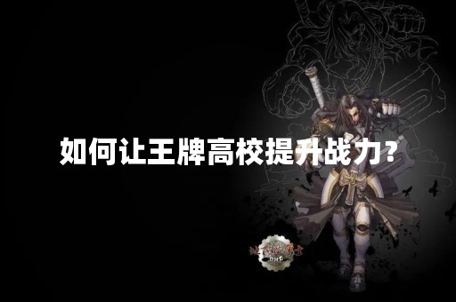 如何让王牌高校提升战力？
