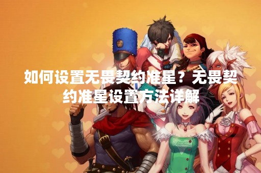 如何设置无畏契约准星？无畏契约准星设置方法详解
