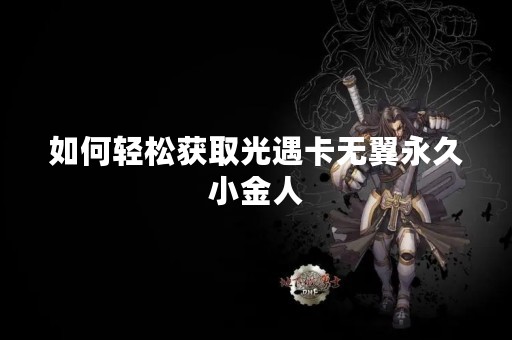如何轻松获取光遇卡无翼永久小金人