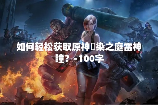 如何轻松获取原神椛染之庭雷神瞳？-100字