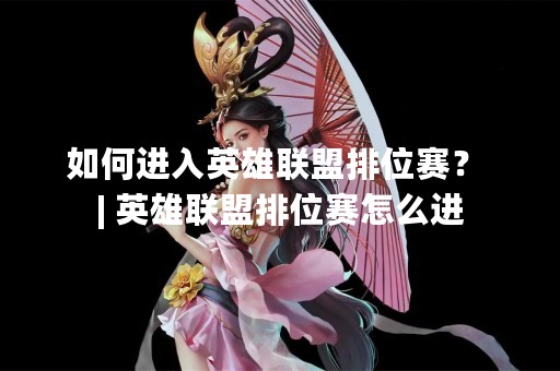 如何进入英雄联盟排位赛？ | 英雄联盟排位赛怎么进