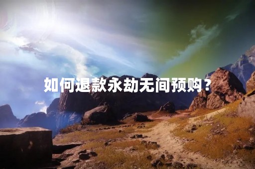 如何退款永劫无间预购？
