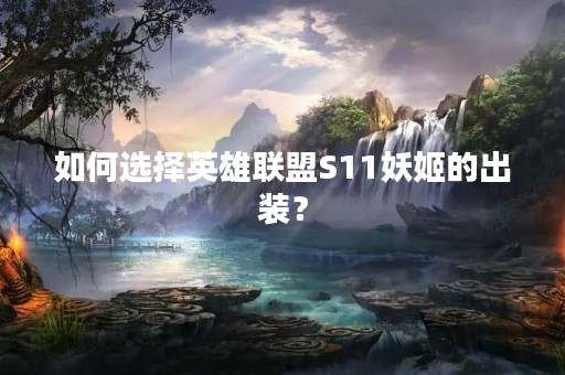 如何选择英雄联盟S11妖姬的出装？