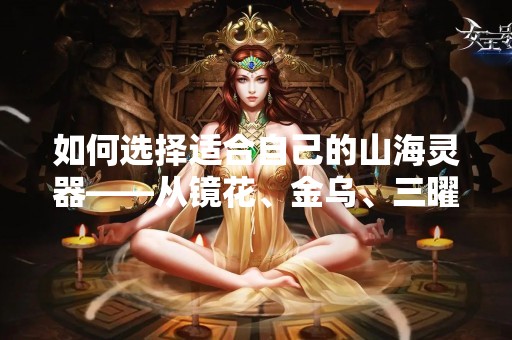 如何选择适合自己的山海灵器——从镜花、金乌、三曜三个方面剖析