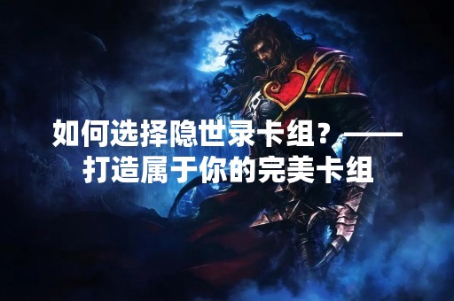 如何选择隐世录卡组？——打造属于你的完美卡组
