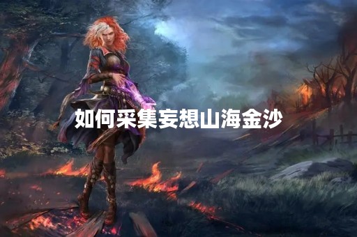 如何采集妄想山海金沙