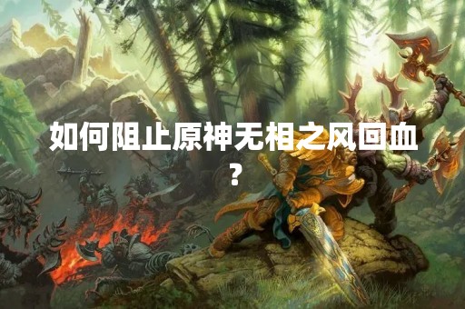 如何阻止原神无相之风回血？