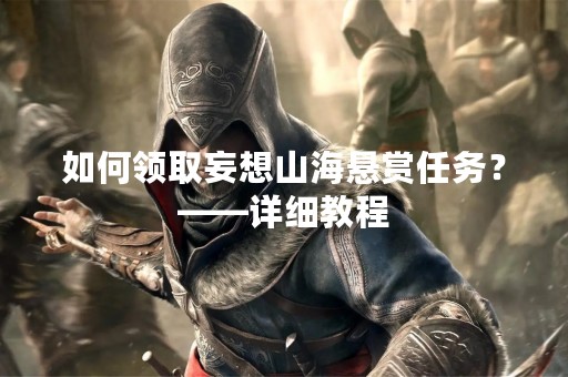 如何领取妄想山海悬赏任务？——详细教程