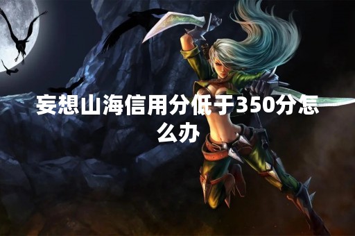 妄想山海信用分低于350分怎么办
