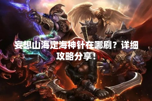 妄想山海定海神针在哪刷？详细攻略分享！