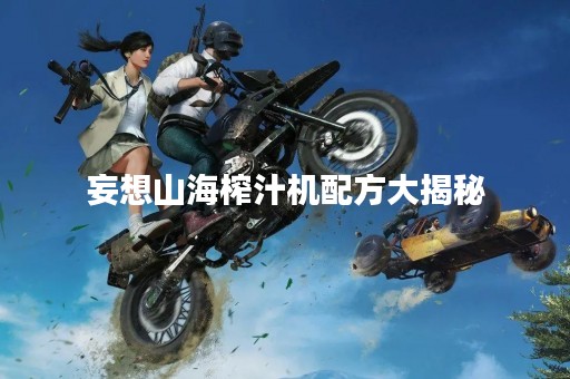 妄想山海榨汁机配方大揭秘