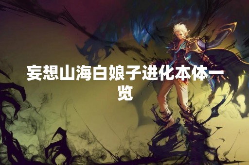 妄想山海白娘子进化本体一览
