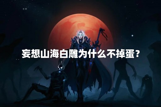 妄想山海白雕为什么不掉蛋？