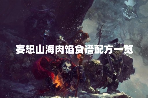 妄想山海肉馅食谱配方一览