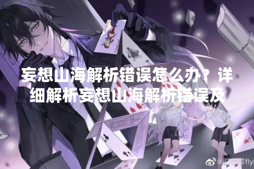 妄想山海解析错误怎么办？详细解析妄想山海解析错误及解决方法