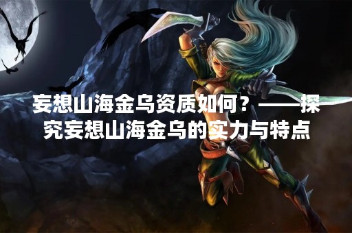 妄想山海金乌资质如何？——探究妄想山海金乌的实力与特点