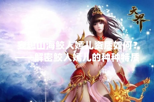 妄想山海鲛人嫣儿资质如何？——解密鲛人嫣儿的种种特质