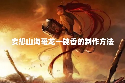 妄想山海鼍龙一碗香的制作方法