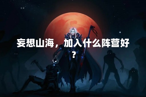 妄想山海，加入什么阵营好？