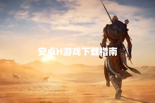 安卓H游戏下载指南